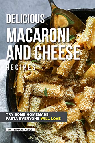 Delicious Macaroni and Cheese Recipes: Try Some Homemade Pasta Everyone Will Love